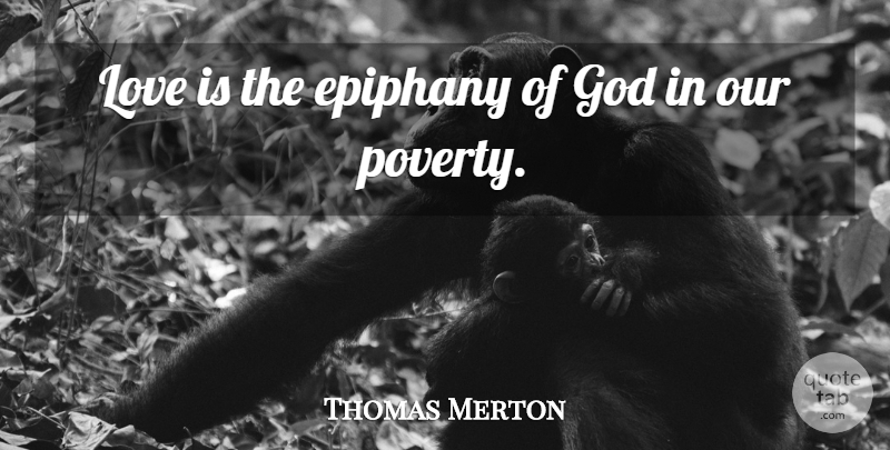 Thomas Merton Quote About Love Is, Poverty, Epiphany: Love Is The Epiphany Of...