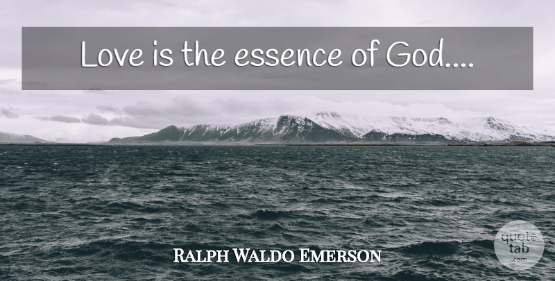 Ralph Waldo Emerson Quote About Love You, Love Is, Essence: Love Is The Essence Of...