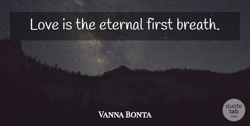 Vanna Bonta Quote About Love, Firsts, Eternal: Love Is The Eternal First...