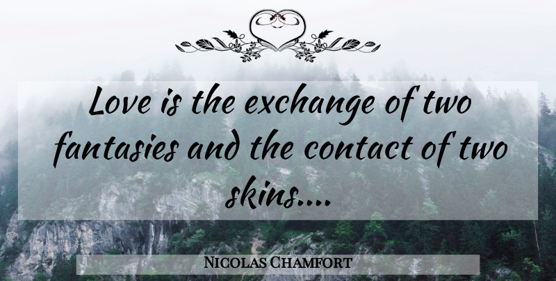 Nicolas Chamfort Quote About Love You, Love Is, Two: Love Is The Exchange Of...