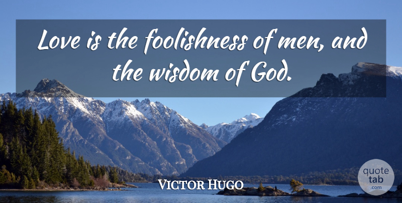 Victor Hugo Quote About Love Is, Men, Foolishness: Love Is The Foolishness Of...