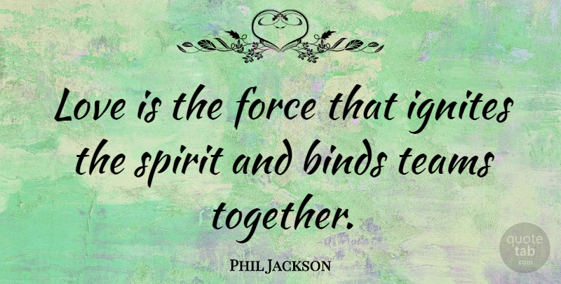 Phil Jackson Quote About Basketball, Team, Love Is: Love Is The Force That...