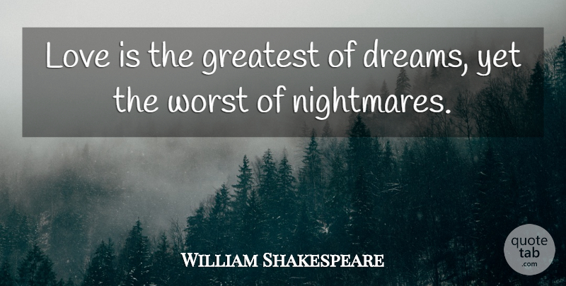 William Shakespeare Quote About Dream, Love Is, Nightmare: Love Is The Greatest Of...