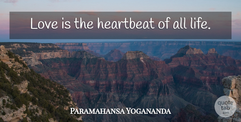 Paramahansa Yogananda Quote About Healing, Heart, Love Is: Love Is The Heartbeat Of...