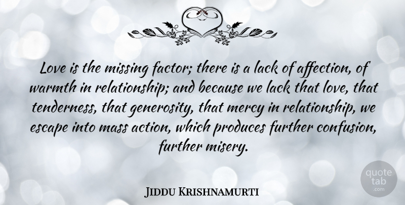 Jiddu Krishnamurti Quote About Escape, Further, Lack, Love, Mass: Love Is The Missing Factor...