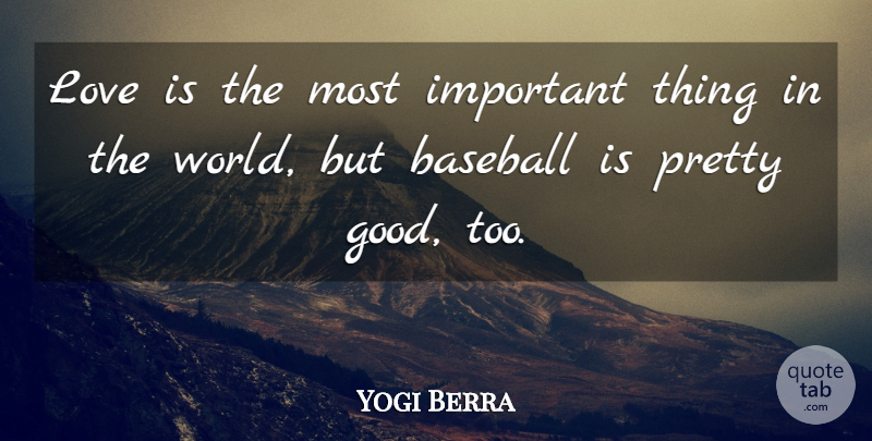 Yogi Berra Quote About Good, Love: Love Is The Most Important...