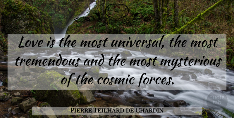 Pierre Teilhard de Chardin Quote About Love Is, Mysterious, Force: Love Is The Most Universal...