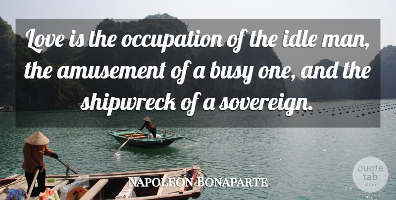 Napoleon Bonaparte Quote About Love, Men, Occupation: Love Is The Occupation Of...