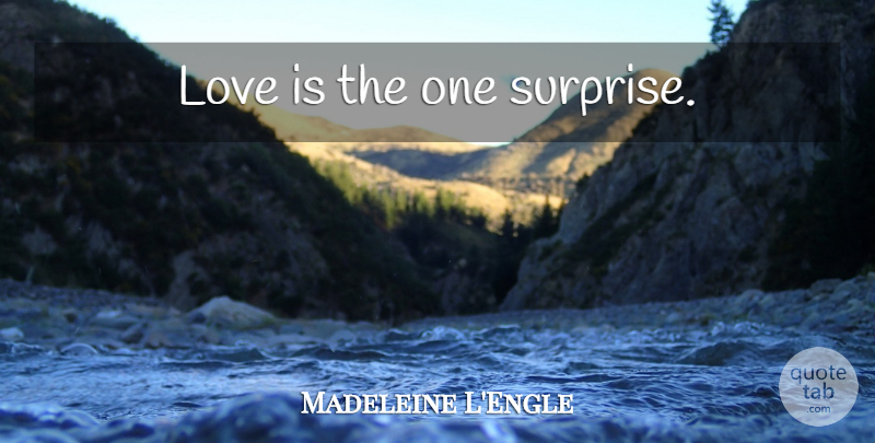 Madeleine L'Engle Quote About Love Is, Surprise: Love Is The One Surprise...