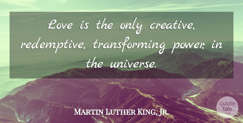 Martin Luther King, Jr. Quote About Love Is, Creative, Transforming: Love Is The Only Creative...