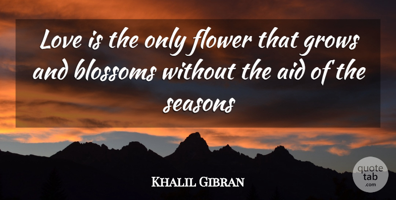 Khalil Gibran Quote About Love, Life, Flower: Love Is The Only Flower...