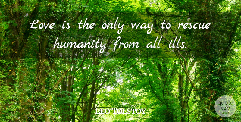 Leo Tolstoy Quote About Love Is, Humanity, Way: Love Is The Only Way...