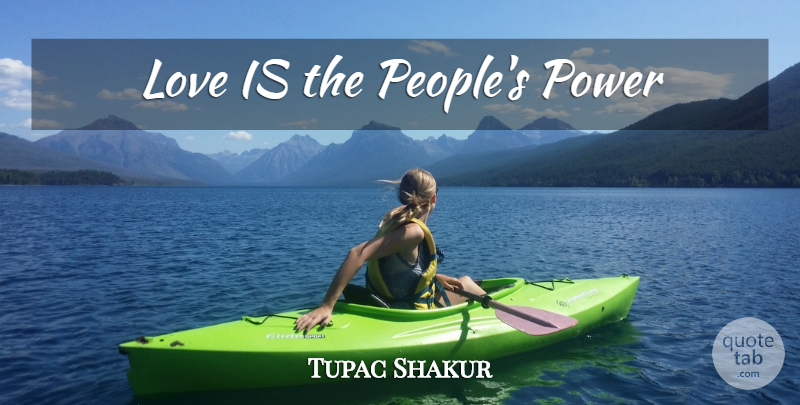 Tupac Shakur Quote About Love, Love Is, People: Love Is The Peoples Power...