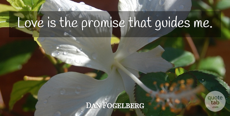 Dan Fogelberg Quote About Love, Promise, Guides: Love Is The Promise That...
