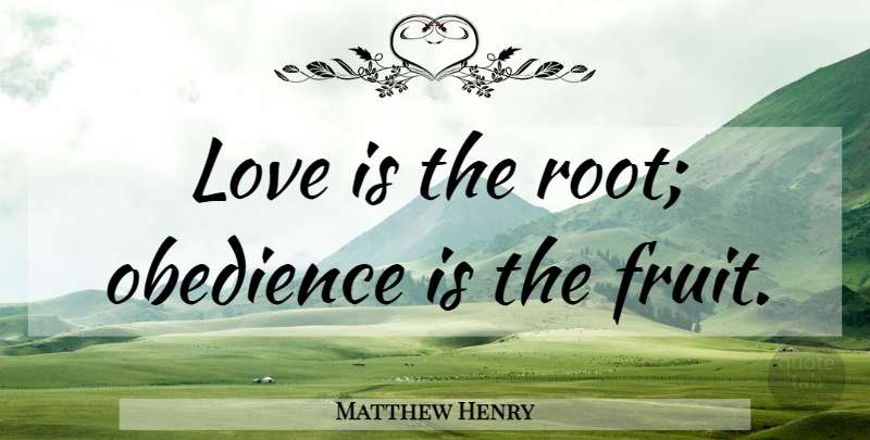 Matthew Henry Quote About Love Is, Roots, Fruit: Love Is The Root Obedience...