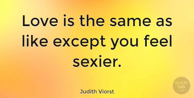 Judith Viorst Quote About Best Love, Love Is, Humorous Love: Love Is The Same As...