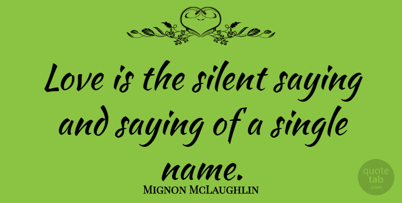 Mignon McLaughlin Quote About Love, Valentines Day, Names: Love Is The Silent Saying...