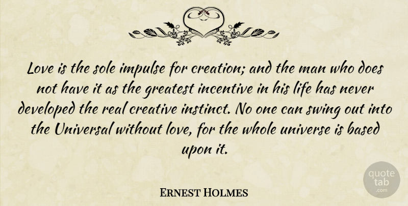 Ernest Holmes Quote About Real, Love Is, Men: Love Is The Sole Impulse...
