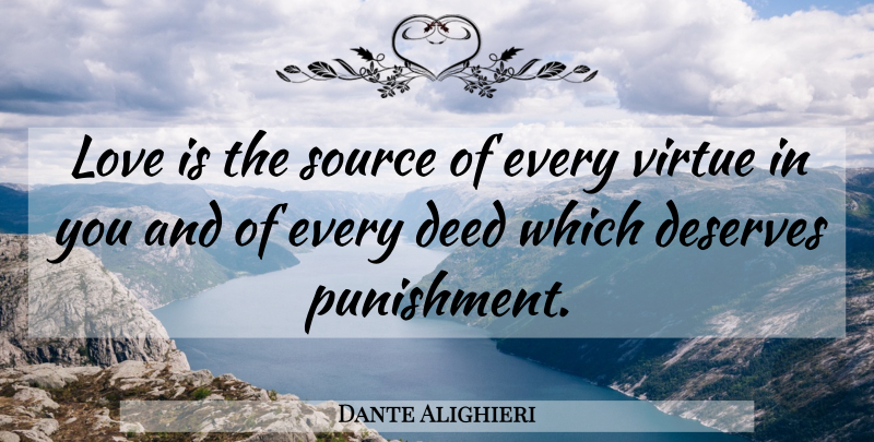 Dante Alighieri Quote About Love, Punishment, Deeds: Love Is The Source Of...