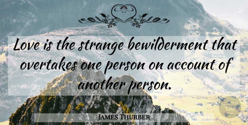 James Thurber Quote About American Comedian, Love: Love Is The Strange Bewilderment...