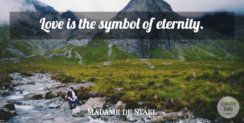 Madame de Stael Quote About Love, Love Is, Eternity: Love Is The Symbol Of...