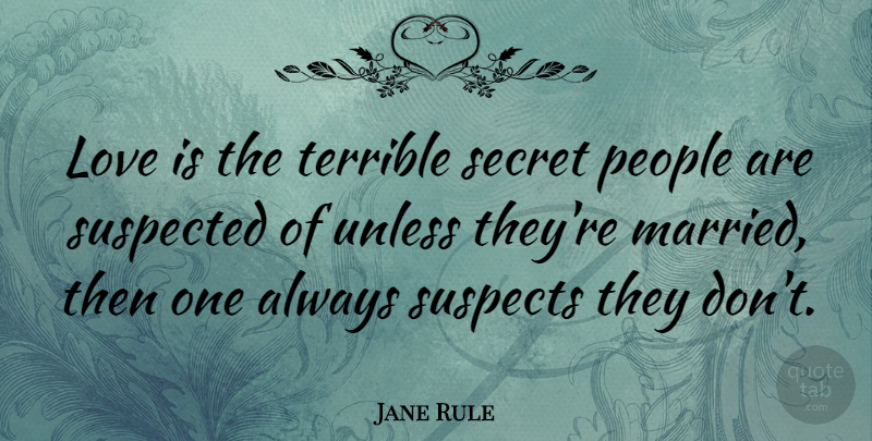Jane Rule Quote About Love Is, People, Secret Love: Love Is The Terrible Secret...