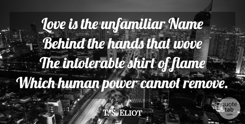 T. S. Eliot Quote About Life, Love Is, Flames: Love Is The Unfamiliar Name...