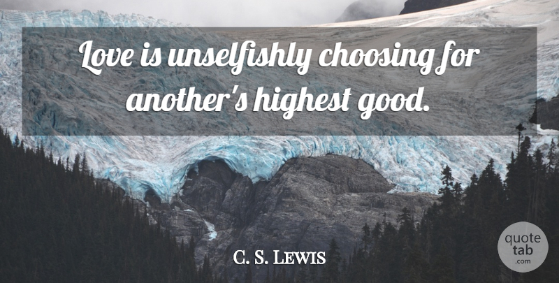 C. S. Lewis Quote About Love, Highest, True Love: Love Is Unselfishly Choosing For...