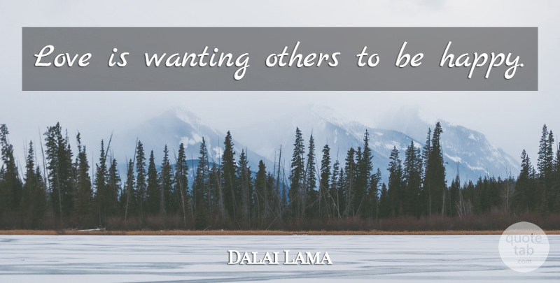 Dalai Lama Quote About Love Is: Love Is Wanting Others To...