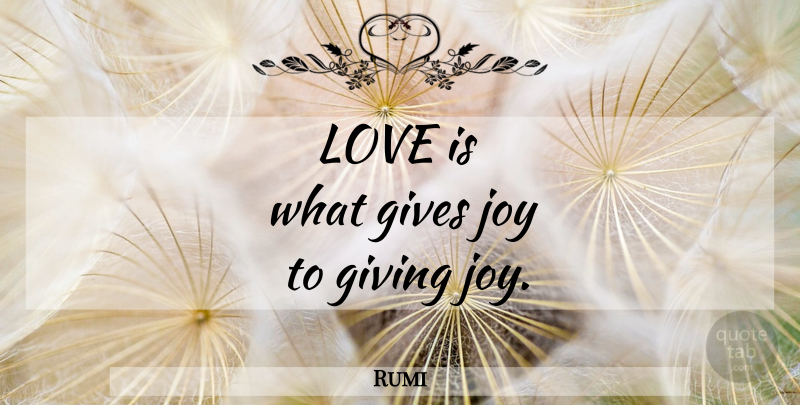 Rumi Quote About Love Is, Giving, Joy: Love Is What Gives Joy...