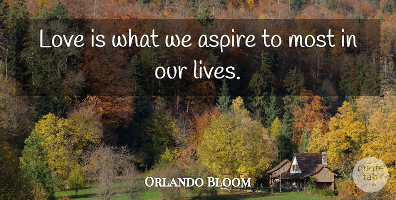 Orlando Bloom Quote About Love: Love Is What We Aspire...