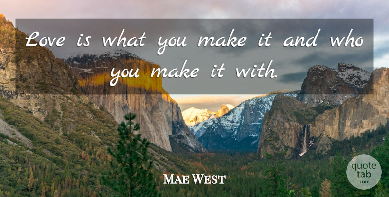 Mae West Quote About Love, Love Is: Love Is What You Make...