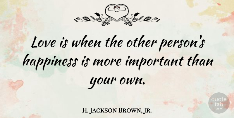 H. Jackson Brown, Jr. Quote About Love, Being Happy, Uplifting: Love Is When The Other...