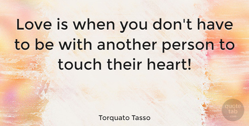 Torquato Tasso Quote About Heart, Love Is, Persons: Love Is When You Dont...