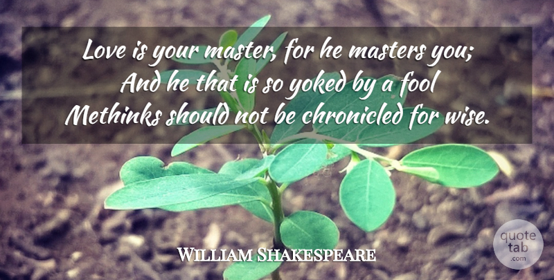 William Shakespeare Quote About Love, Wise, Fool: Love Is Your Master For...