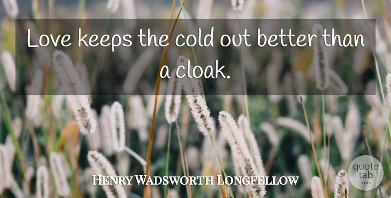 Henry Wadsworth Longfellow Quote About Love, Literature, Cold: Love Keeps The Cold Out...