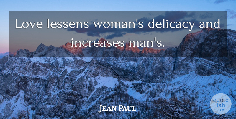 Jean Paul Quote About Life, Men, Delicacy: Love Lessens Womans Delicacy And...