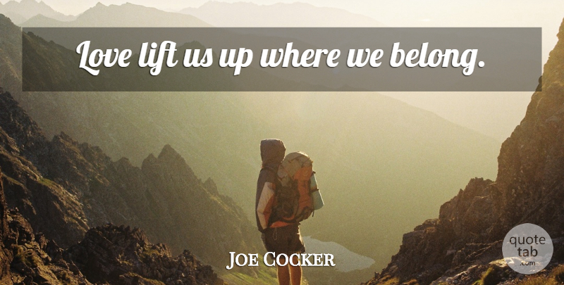 Joe Cocker Quote About Inspirational, Lifts: Love Lift Us Up Where...