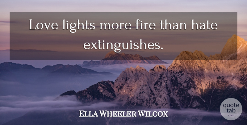 Ella Wheeler Wilcox Quote About Love, Hate, Light: Love Lights More Fire Than...