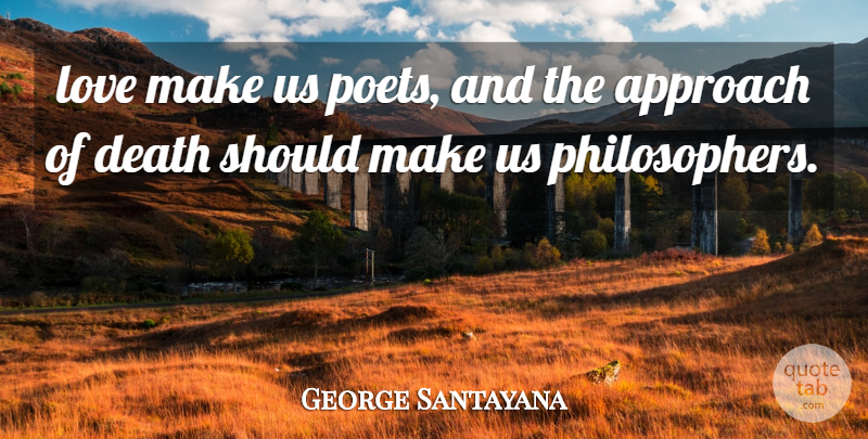 George Santayana Quote About Love, Death, Philosopher: Love Make Us Poets And...