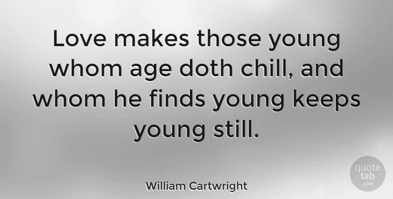 William Cartwright Quote About Age, Doth, English Dramatist, Finds, Keeps: Love Makes Those Young Whom...