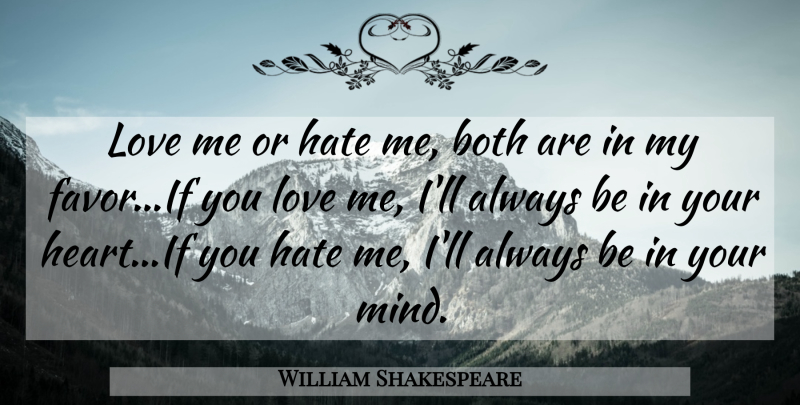 William Shakespeare Quote About Hate, Heart, Mind: Love Me Or Hate Me...