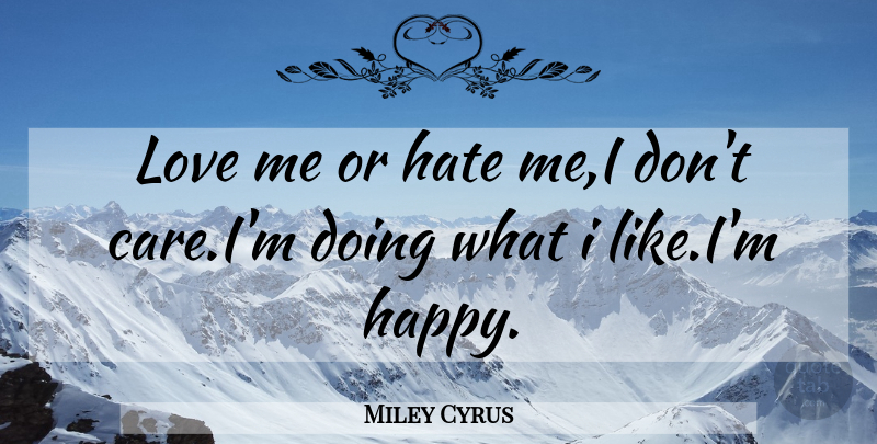 Miley Cyrus Quote About Hate, Care, Love Me Or Hate Me: Love Me Or Hate Mei...