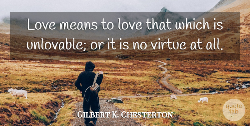 Gilbert K. Chesterton Quote About Love, Mean, Humility: Love Means To Love That...