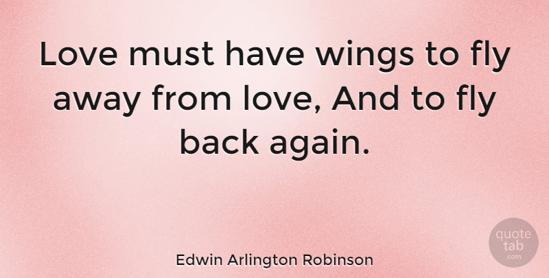 Edwin Arlington Robinson Quote About Love, Wings, Arlington: Love Must Have Wings To...