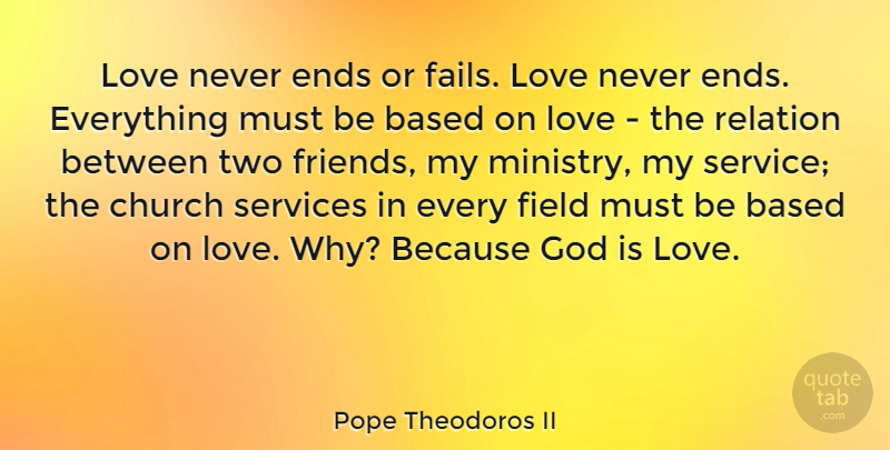 Pope Theodoros II Quote About Based, Church, Ends, Field, God: Love Never Ends Or Fails...