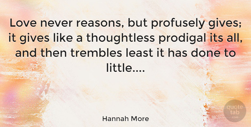 Hannah More Quote About Love, Giving, Done: Love Never Reasons But Profusely...
