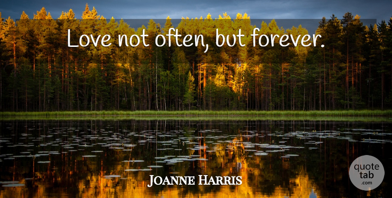 Joanne Harris Quote About Forever: Love Not Often But Forever...