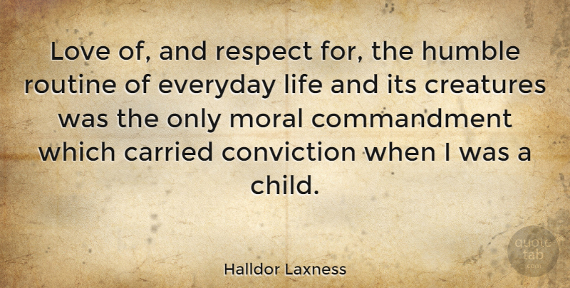 Halldor Laxness Quote About Carried, Conviction, Creatures, Everyday, Humble: Love Of And Respect For...