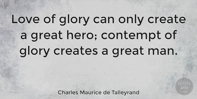 Charles Maurice de Talleyrand Quote About Hero, Men, Glory: Love Of Glory Can Only...